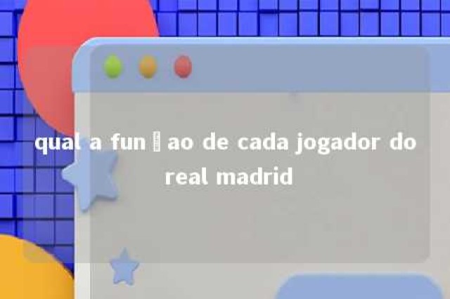 qual a funçao de cada jogador do real madrid 