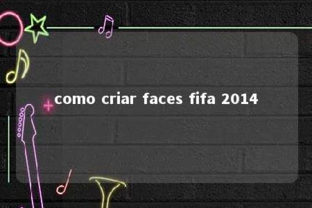 como criar faces fifa 2014 