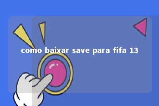 como baixar save para fifa 13 