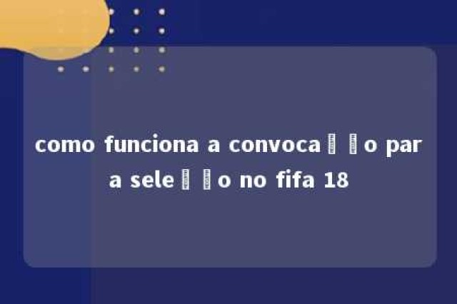 como funciona a convocação para seleção no fifa 18 