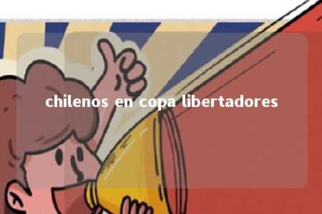 chilenos en copa libertadores 