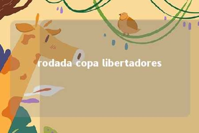 rodada copa libertadores 