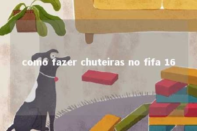 como fazer chuteiras no fifa 16 