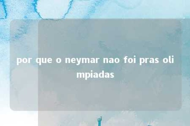 por que o neymar nao foi pras olimpiadas 