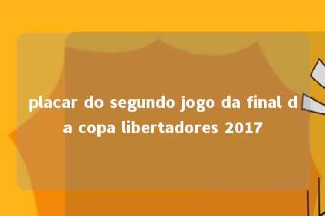 placar do segundo jogo da final da copa libertadores 2017 