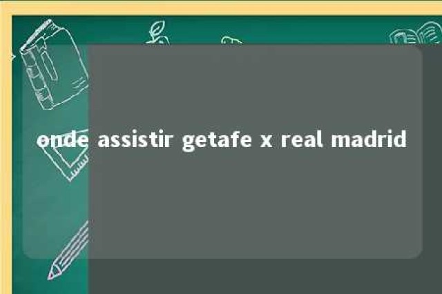 onde assistir getafe x real madrid 