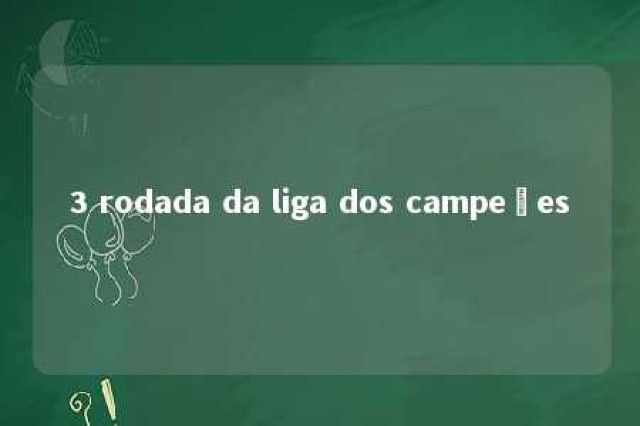 3 rodada da liga dos campeões 