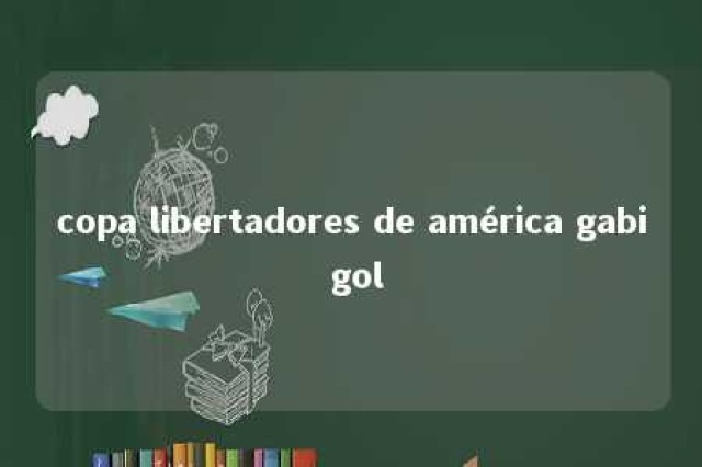 copa libertadores de américa gabi gol 