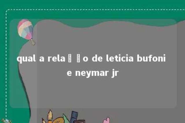 qual a relação de leticia bufoni e neymar jr 