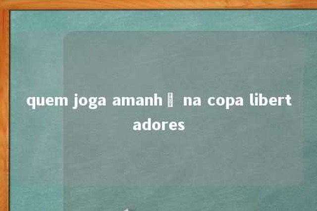 quem joga amanhã na copa libertadores 