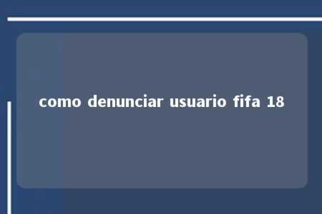 como denunciar usuario fifa 18 