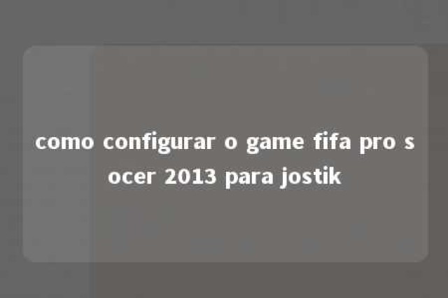 como configurar o game fifa pro socer 2013 para jostik 