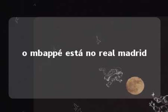 o mbappé está no real madrid 