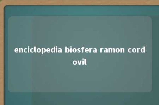 enciclopedia biosfera ramon cordovil 