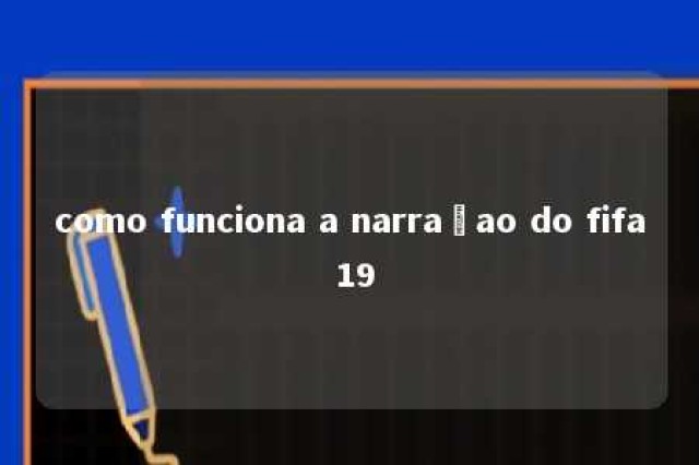 como funciona a narraçao do fifa 19 