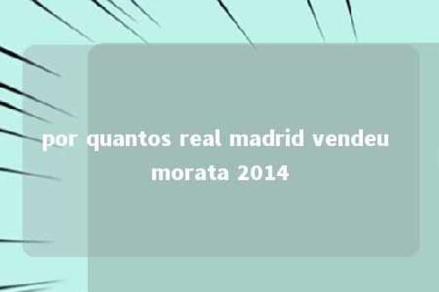 por quantos real madrid vendeu morata 2014 