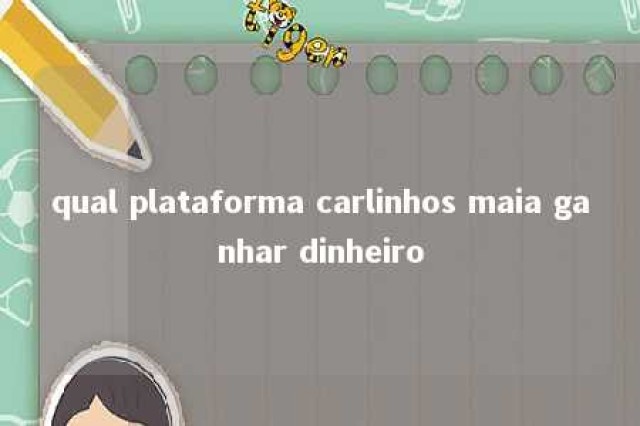 qual plataforma carlinhos maia ganhar dinheiro 