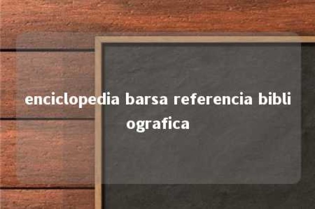 enciclopedia barsa referencia bibliografica 