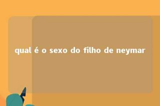 qual é o sexo do filho de neymar 