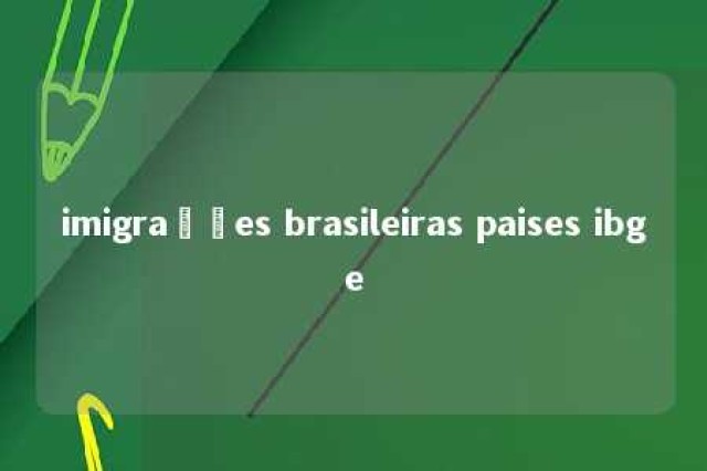 imigrações brasileiras paises ibge 