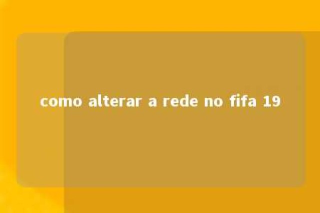 como alterar a rede no fifa 19 