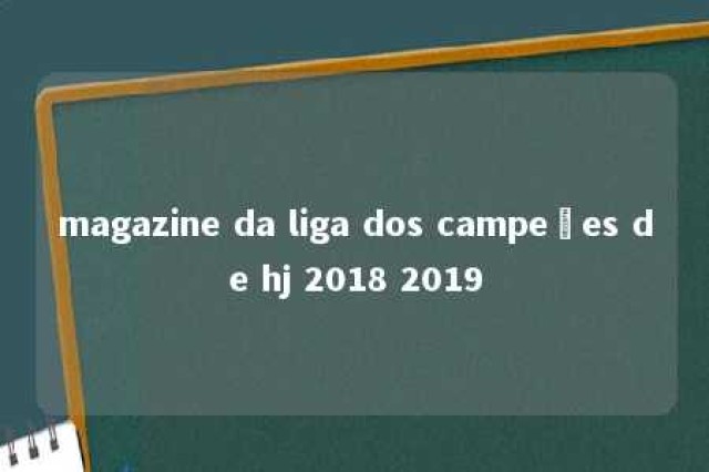 magazine da liga dos campeões de hj 2018 2019 