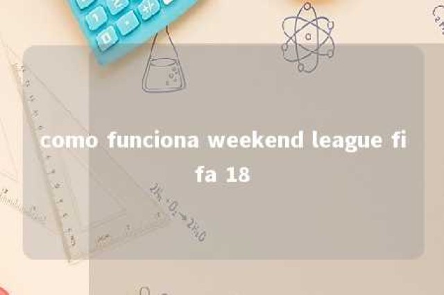 como funciona weekend league fifa 18 