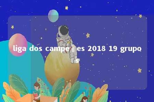 liga dos campeões 2018 19 grupos 