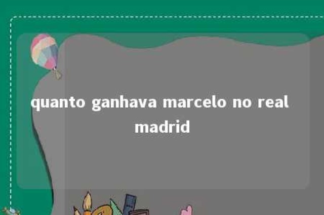 quanto ganhava marcelo no real madrid 