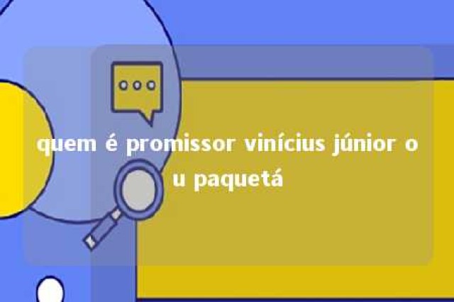 quem é promissor vinícius júnior ou paquetá 