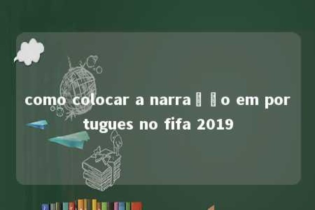 como colocar a narração em portugues no fifa 2019 