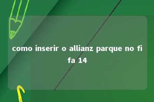 como inserir o allianz parque no fifa 14 