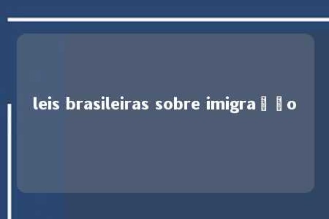 leis brasileiras sobre imigração 