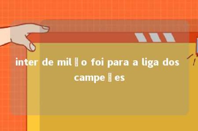 inter de milão foi para a liga dos campeões 