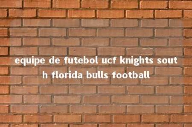 equipe de futebol ucf knights south florida bulls football 