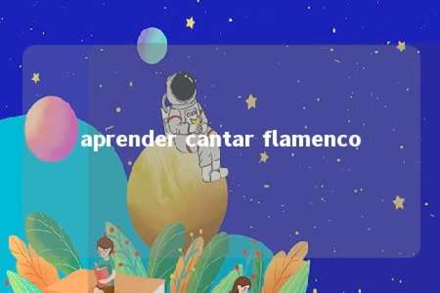 aprender cantar flamenco 