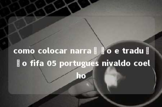 como colocar narração e tradução fifa 05 portugues nivaldo coelho 