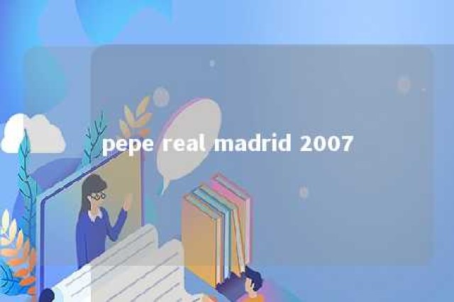 pepe real madrid 2007 