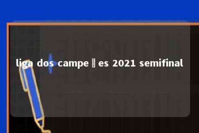 liga dos campeões 2021 semifinal 