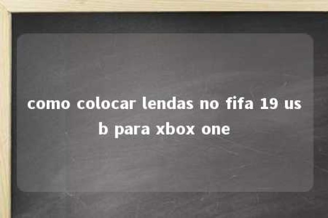 como colocar lendas no fifa 19 usb para xbox one 