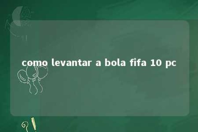 como levantar a bola fifa 10 pc 