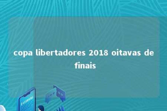 copa libertadores 2018 oitavas de finais 