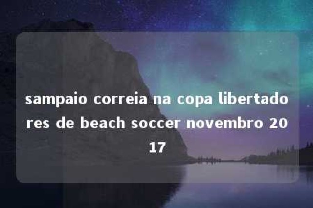 sampaio correia na copa libertadores de beach soccer novembro 2017 