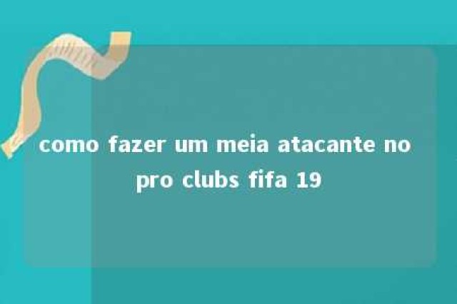 como fazer um meia atacante no pro clubs fifa 19 