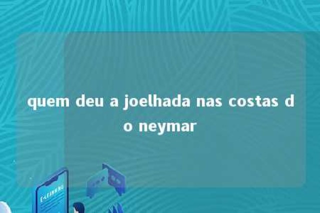 quem deu a joelhada nas costas do neymar 