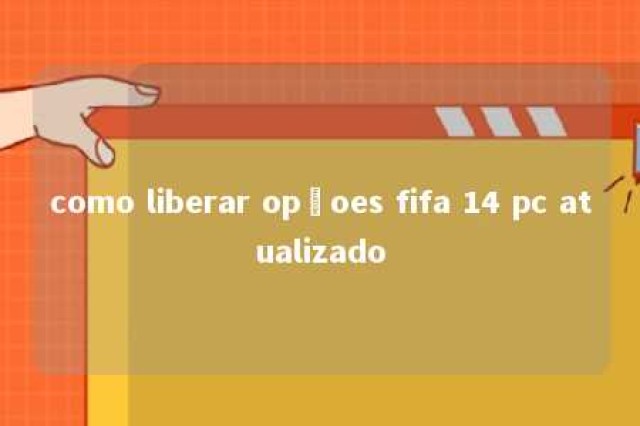 como liberar opçoes fifa 14 pc atualizado 