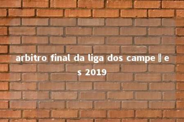 arbitro final da liga dos campeões 2019 