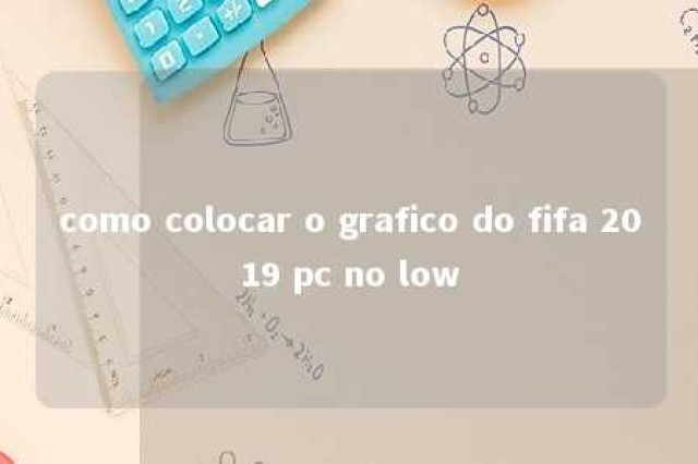 como colocar o grafico do fifa 2019 pc no low 