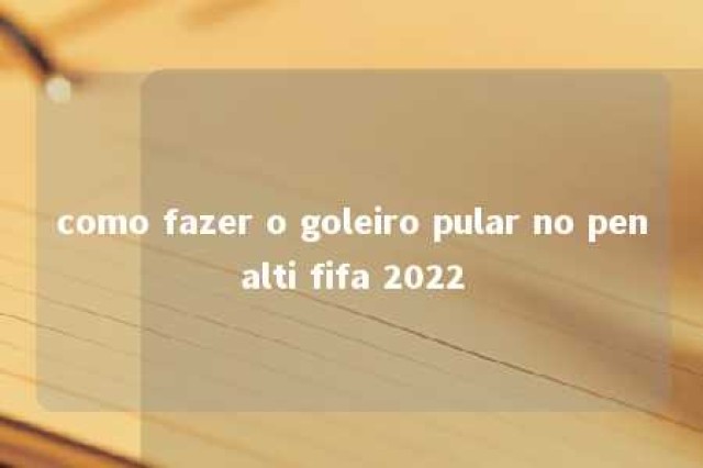 como fazer o goleiro pular no penalti fifa 2022 