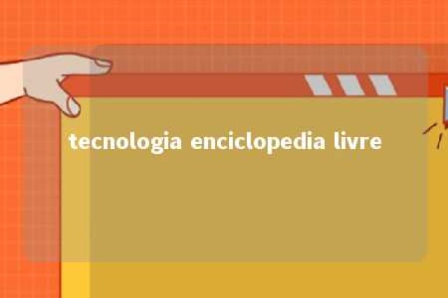 tecnologia enciclopedia livre 